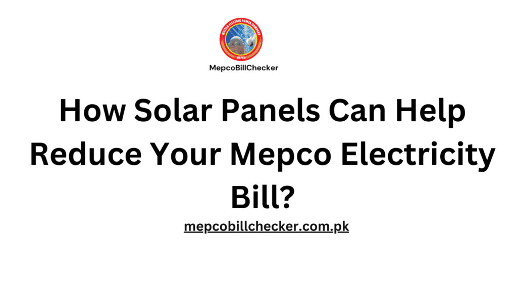 How Solar Panels Can Help Reduce Your Mepco Electricity Bill